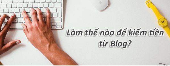 Kiếm tiền từ viết Blog như thế nào?