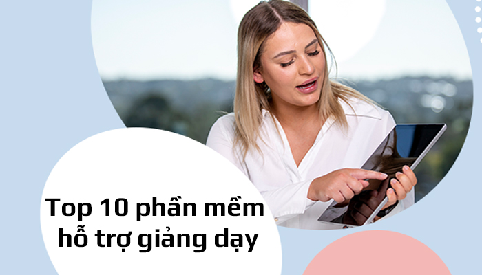 Top 10 phần mềm hỗ trợ giảng dạy tốt nhất cho giáo viên