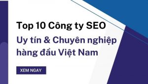 Top 10 Công ty SEO Uy tín & Chuyên Nghiệp hàng đầu Việt Nam