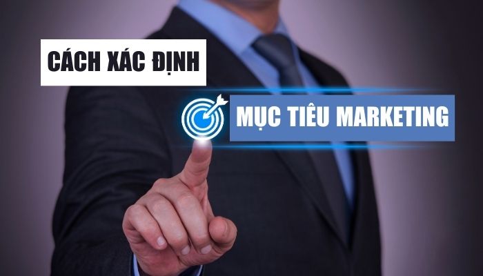 Cách xác định mục tiêu Marketing cho doanh nghiệp hiệu quả