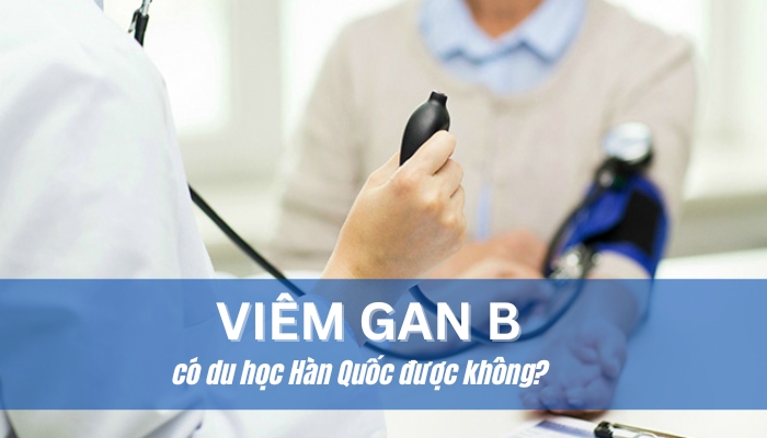 Viêm gan B có du học Hàn Quốc được không?