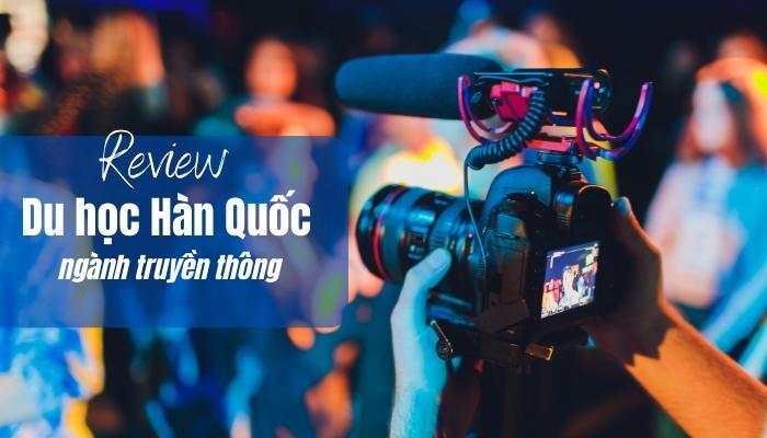 Review Chi Tiết Du Học Hàn Quốc Ngành Truyền Thông 2023