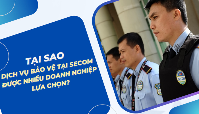 Tại sao dịch vụ bảo vệ tại SECOM lại được nhiều doanh nghiệp lựa chọn?