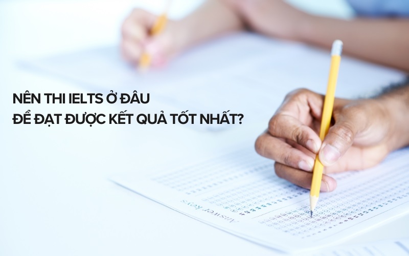 nên thi ielts ở đâu